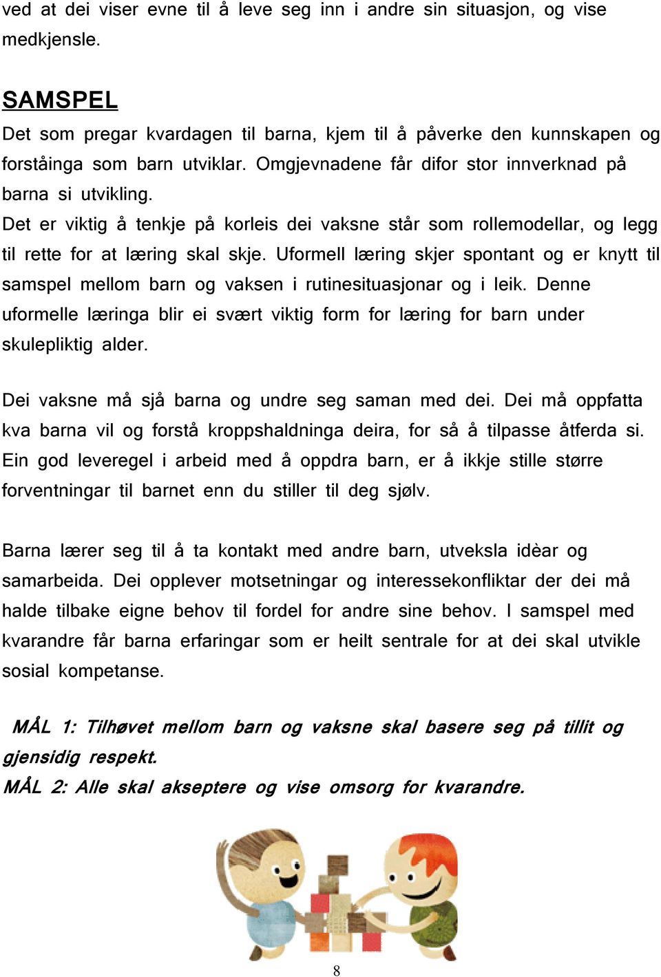 Uformell læring skjer spontant og er knytt til samspel mellom barn og vaksen i rutinesituasjonar og i leik.