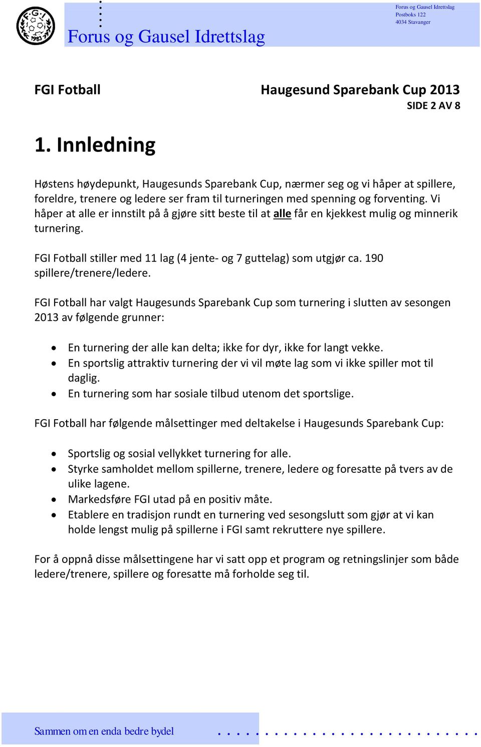 spillere/trenere/ledere FGI Fotball har valgt Haugesunds Sparebank Cup som turnering i slutten av sesongen 2013 av følgende grunner: En turnering der alle kan delta; ikke for dyr, ikke for langt