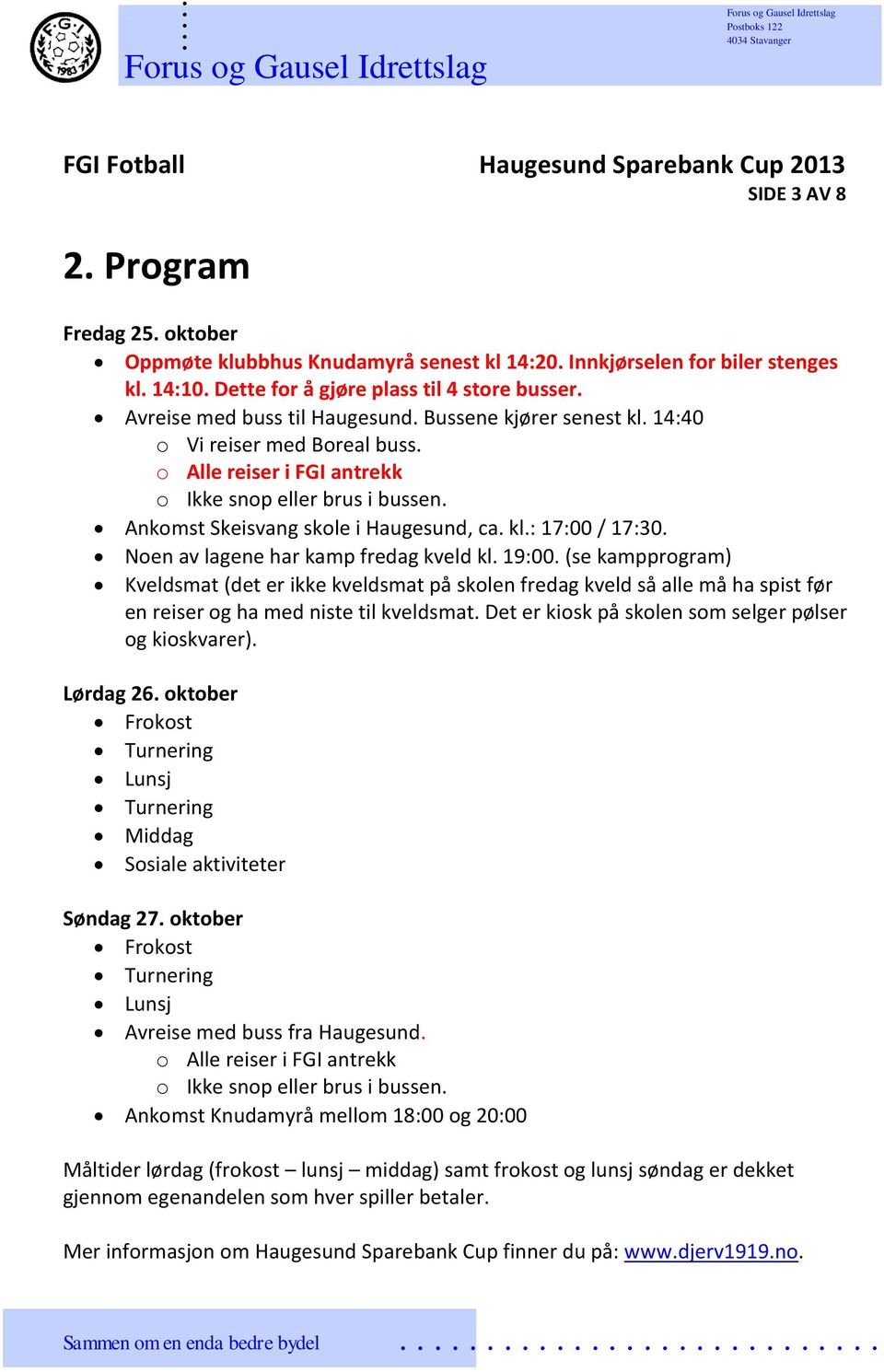 lagene har kamp fredag kveld kl 19:00 (se kampprogram) Kveldsmat (det er ikke kveldsmat på skolen fredag kveld så alle må ha spist før en reiser og ha med niste til kveldsmat Det er kiosk på skolen