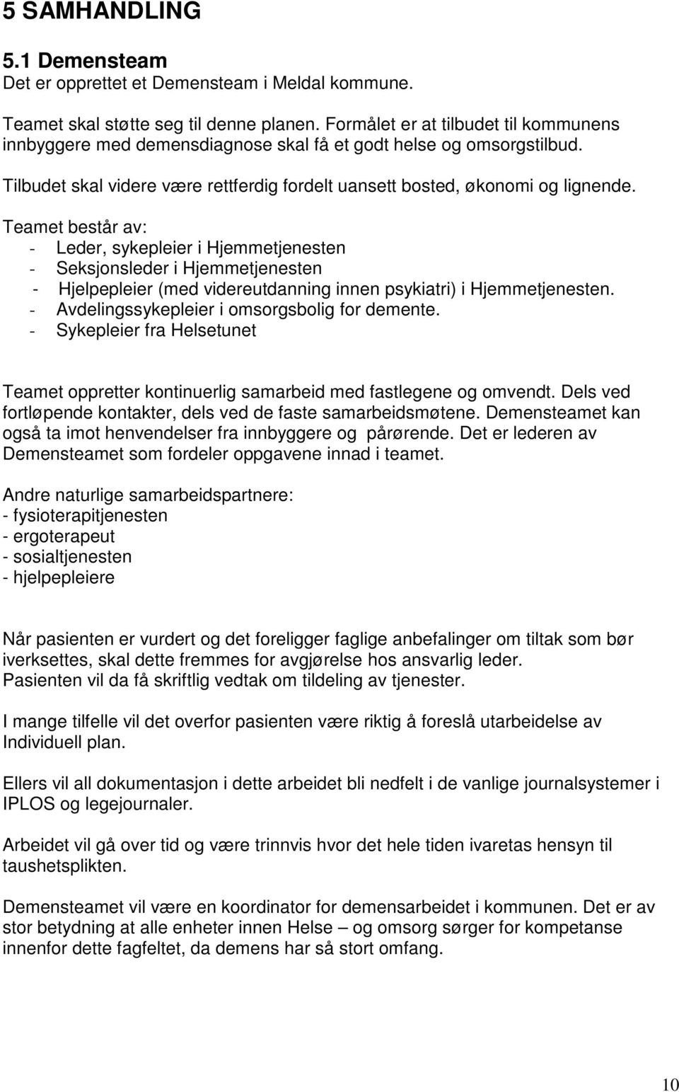 Teamet består av: - Leder, sykepleier i Hjemmetjenesten - Seksjonsleder i Hjemmetjenesten - Hjelpepleier (med videreutdanning innen psykiatri) i Hjemmetjenesten.