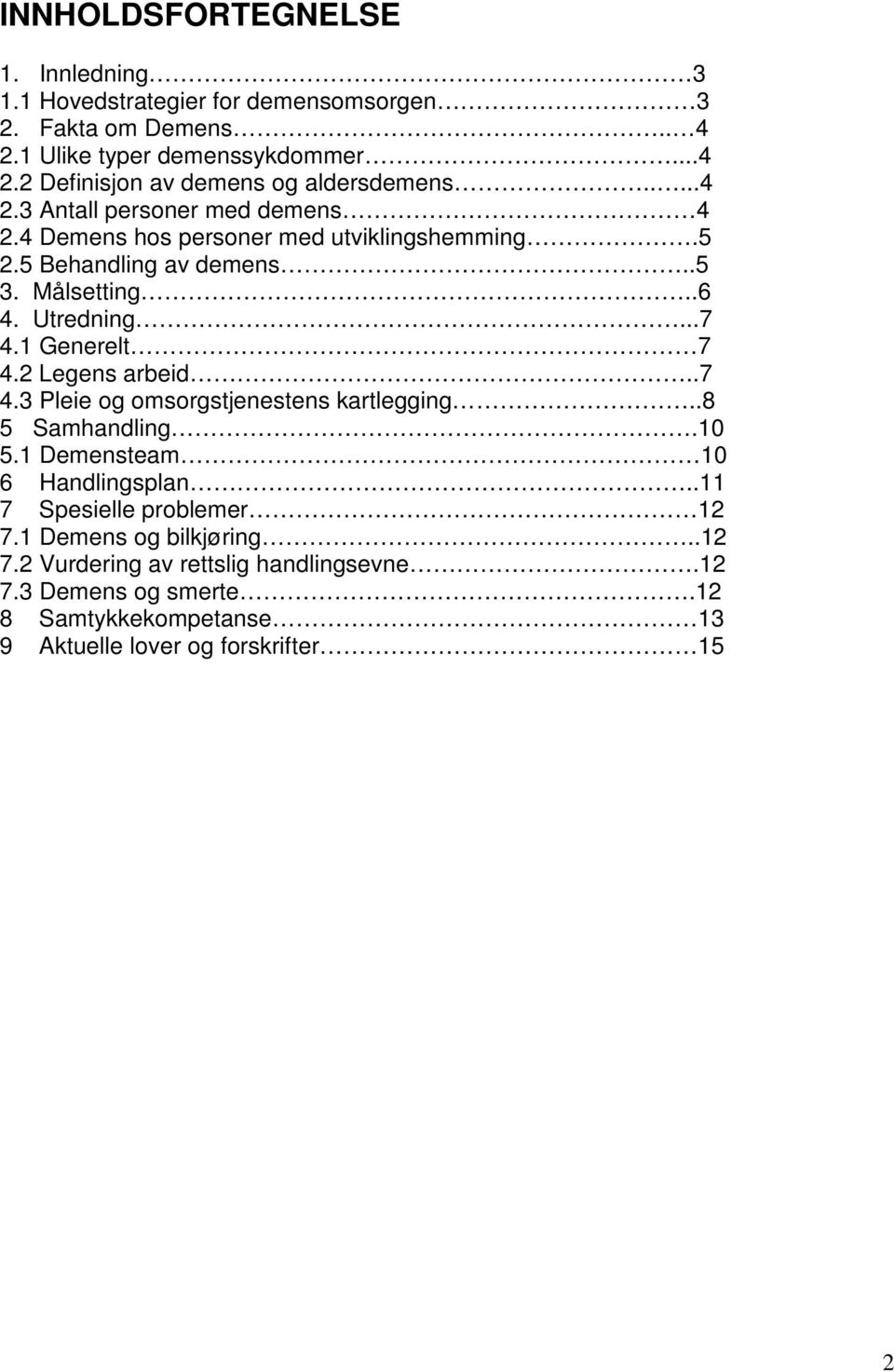 1 Generelt 7 4.2 Legens arbeid..7 4.3 Pleie og omsorgstjenestens kartlegging..8 5 Samhandling.10 5.1 Demensteam 10 6 Handlingsplan..11 7 Spesielle problemer 12 7.