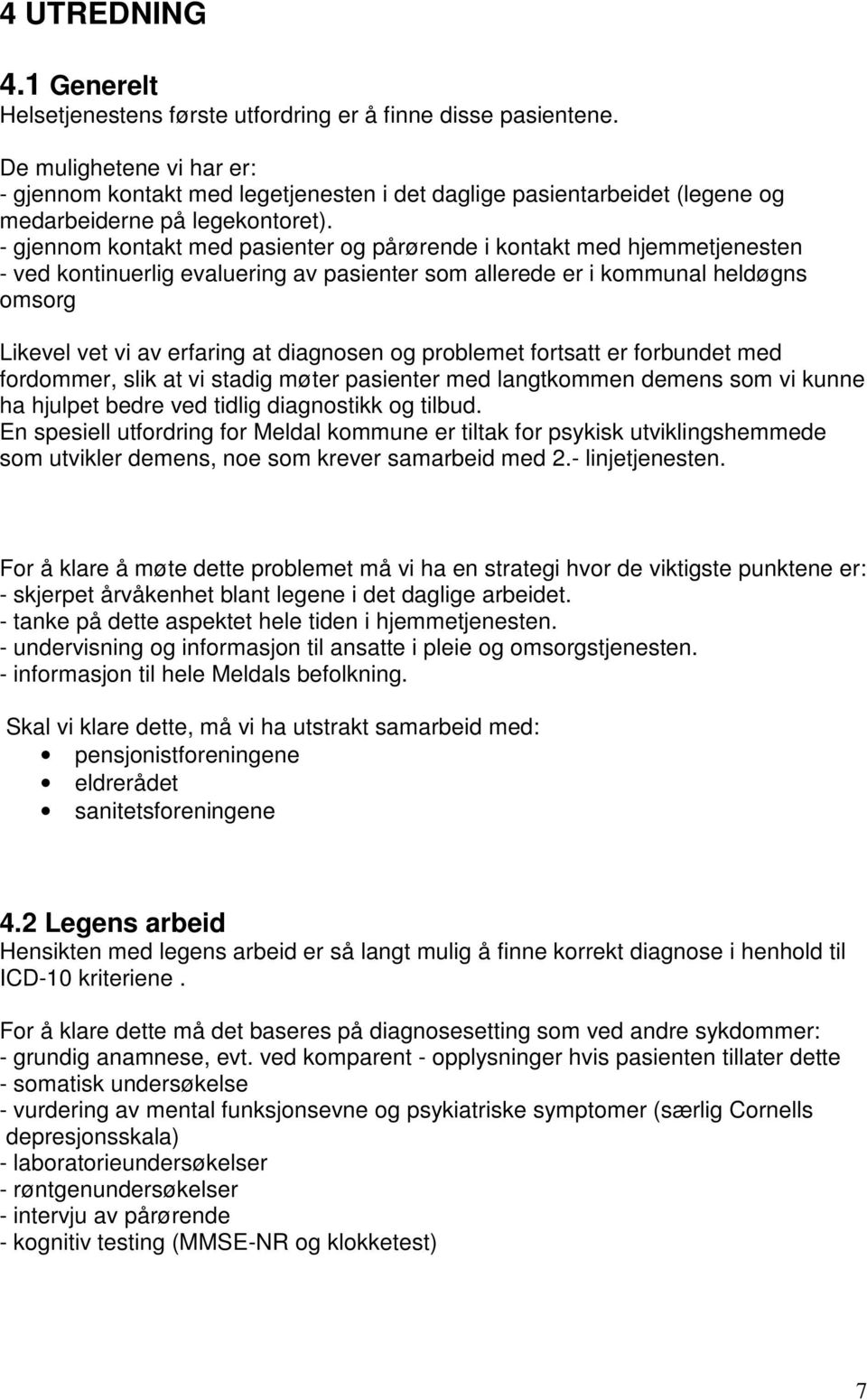 - gjennom kontakt med pasienter og pårørende i kontakt med hjemmetjenesten - ved kontinuerlig evaluering av pasienter som allerede er i kommunal heldøgns omsorg Likevel vet vi av erfaring at