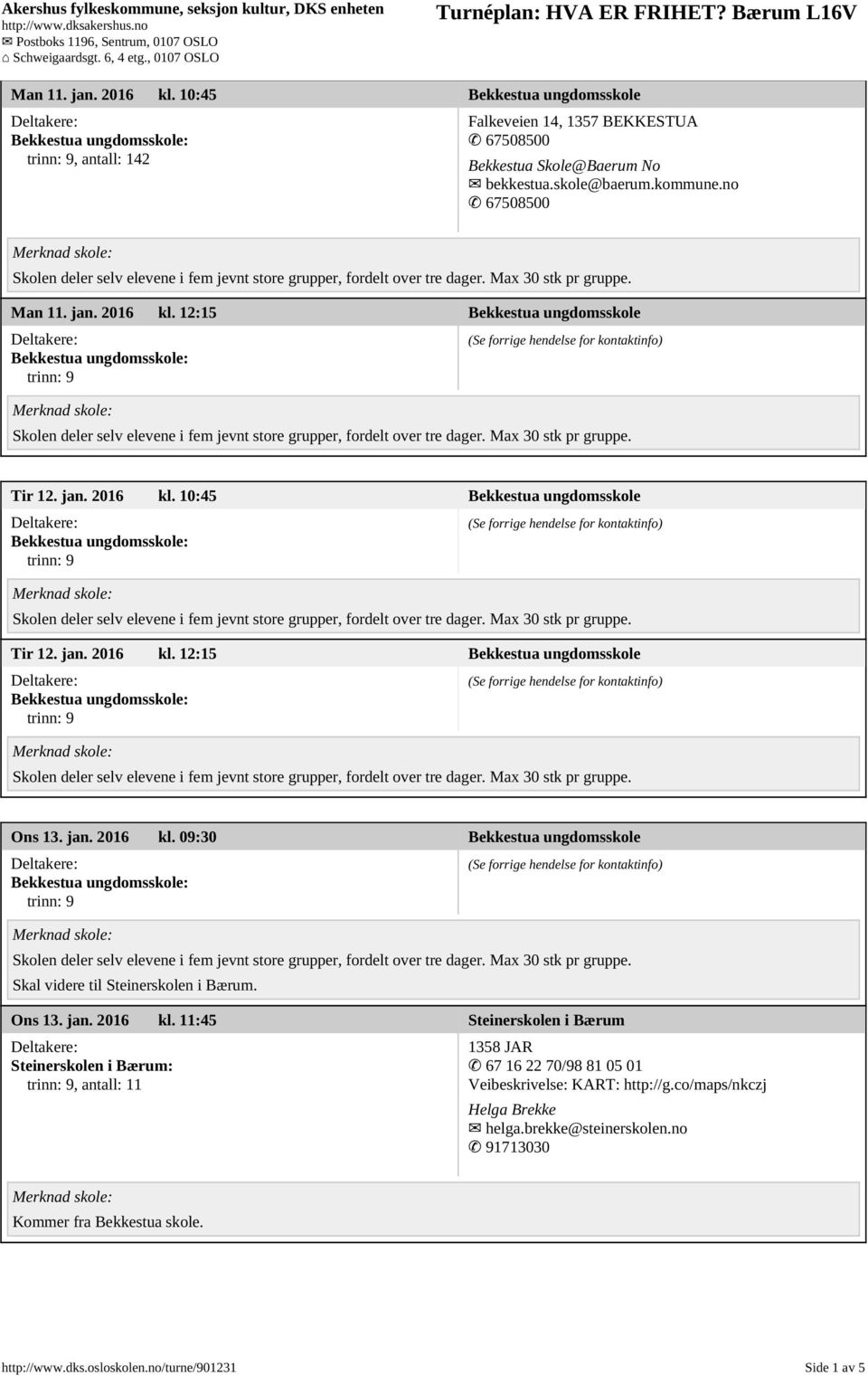 Ons 13. jan. 2016 kl. 11:45 Steinerskolen i Bærum Steinerskolen i Bærum:, antall: 11 1358 JAR 67 16 22 70/98 81 05 01 Veibeskrivelse: KART: http://g.