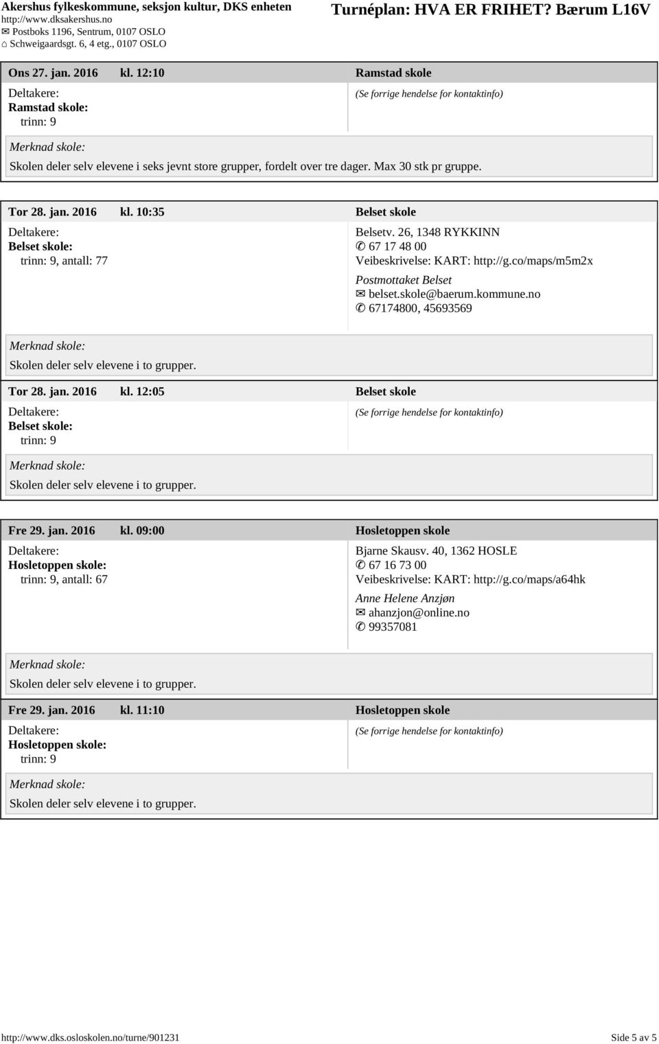 2016 kl. 12:05 Belset skole Belset skole: Fre 29. jan. 2016 kl. 09:00 Hosletoppen skole Hosletoppen skole:, antall: 67 Bjarne Skausv.