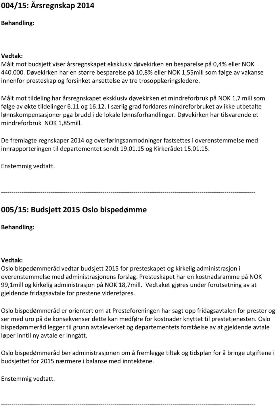 Målt mot tildeling har årsregnskapet eksklusiv døvekirken et mindreforbruk på NOK 1,7 mill som følge av økte tildelinger 6.11 og 16.12.