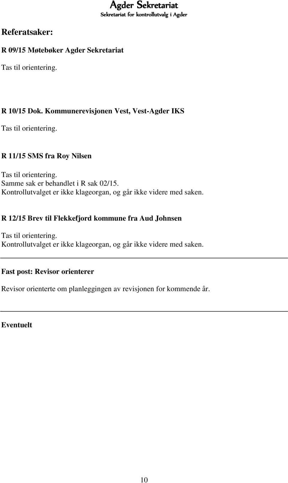 Samme sak er behandlet i R sak 02/15. Kontrollutvalget er ikke klageorgan, og går ikke videre med saken.