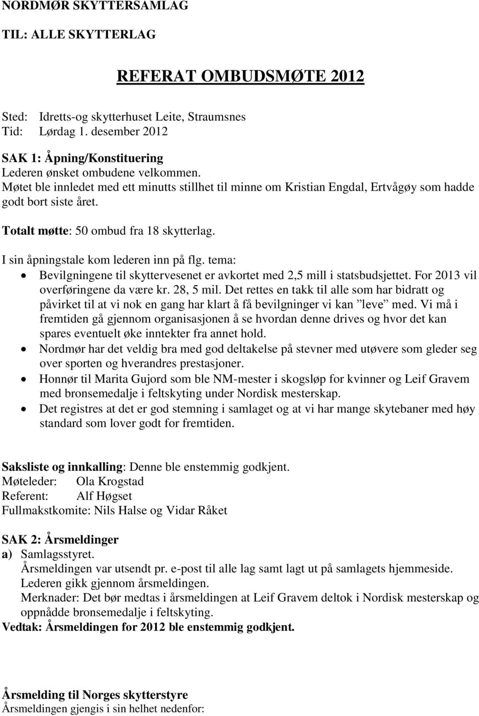 Totalt møtte: 50 ombud fra 18 skytterlag. I sin åpningstale kom lederen inn på flg. tema: Bevilgningene til skyttervesenet er avkortet med 2,5 mill i statsbudsjettet.