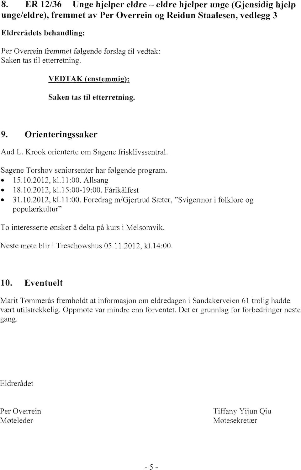 Sagene Torshov seniorsenter har følgende program. 15.10.2012, k1.11:00. Allsang 18.10.2012, k1.15:00-19:00. Fårikålfest 31.10.2012, k1.11:00. Foredrag m/gjertrud Sæter, vigermor i folklore og populærkultur" To interesserte ønsker å delta på kurs i Melsomvik.