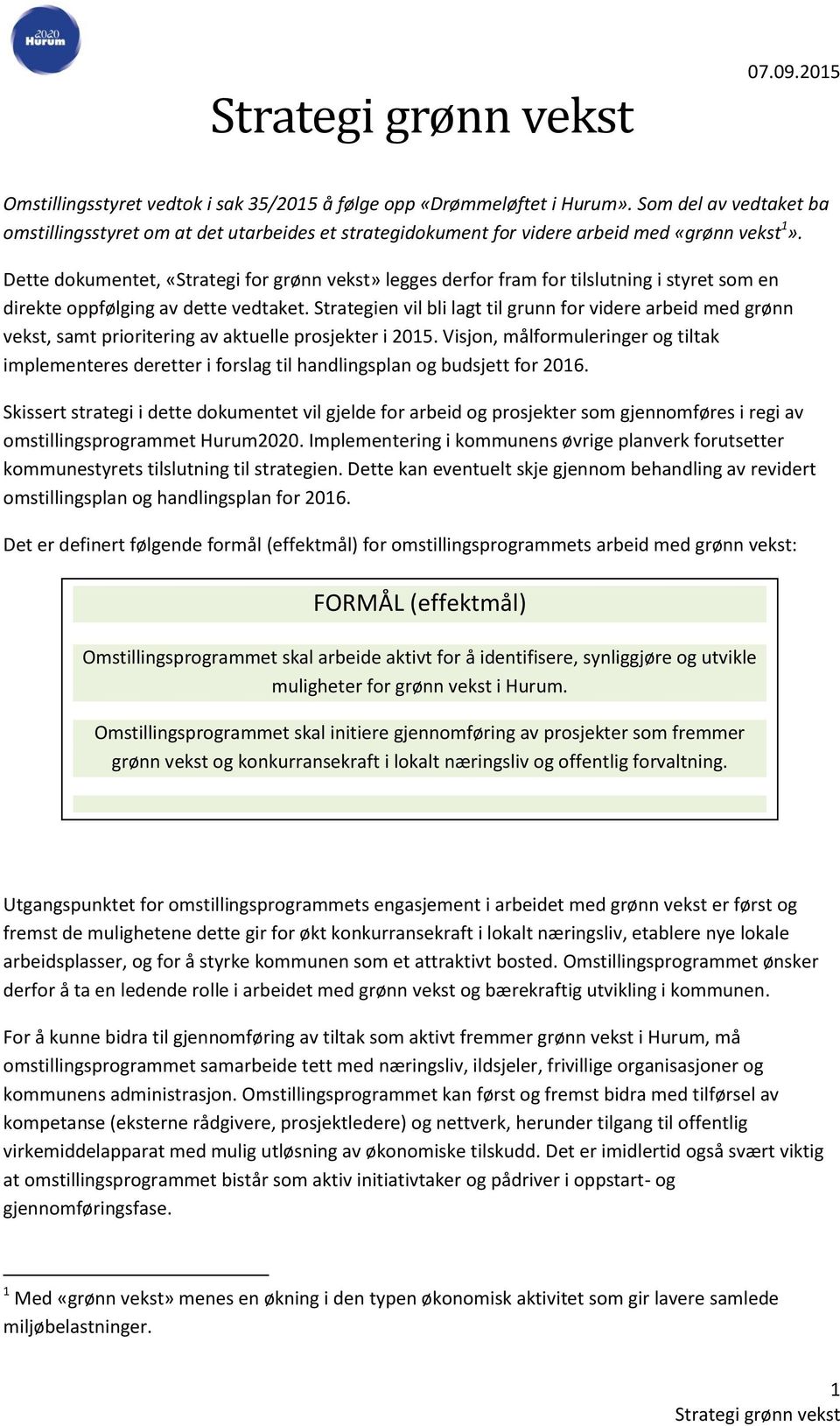 Strategien vil bli lagt til grunn for videre arbeid med grønn vekst, samt prioritering av aktuelle prosjekter i 2015.