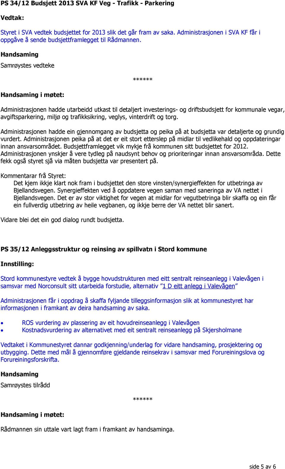 Handsaming Samrøystes vedteke Administrasjonen hadde utarbeidd utkast til detaljert investerings- og driftsbudsjett for kommunale vegar, avgiftsparkering, miljø og trafikksikring, veglys, vinterdrift