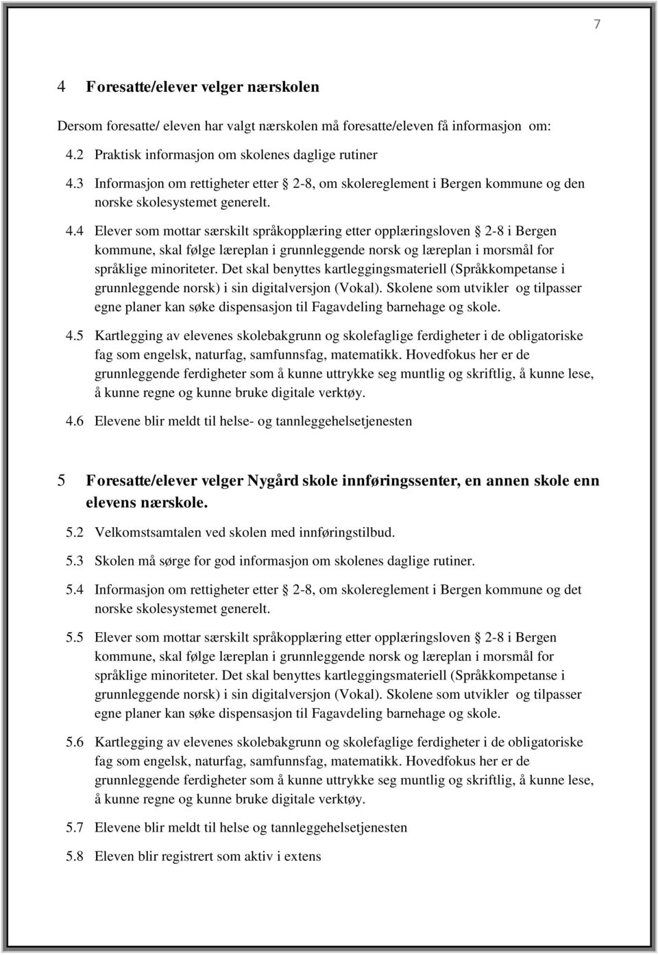 4 Elever som mottar særskilt språkopplæring etter opplæringsloven 2-8 i Bergen kommune, skal følge læreplan i grunnleggende norsk og læreplan i morsmål for språklige minoriteter.