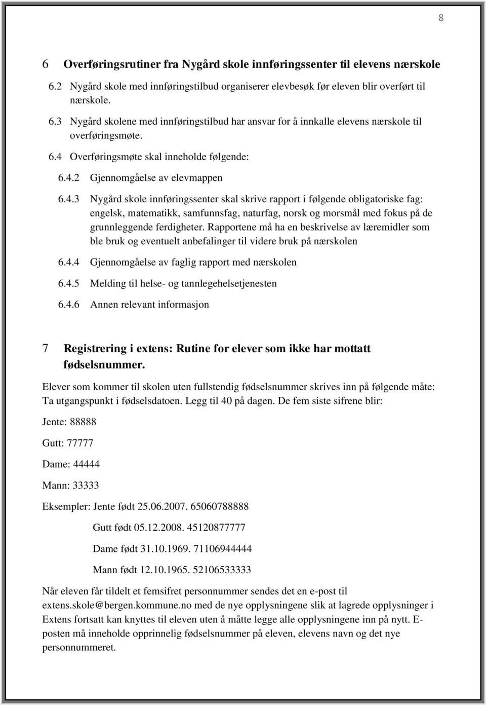 Rapportene må ha en beskrivelse av læremidler som ble bruk og eventuelt anbefalinger til videre bruk på nærskolen 6.4.4 Gjennomgåelse av faglig rapport med nærskolen 6.4.5 Melding til helse- og tannlegehelsetjenesten 6.