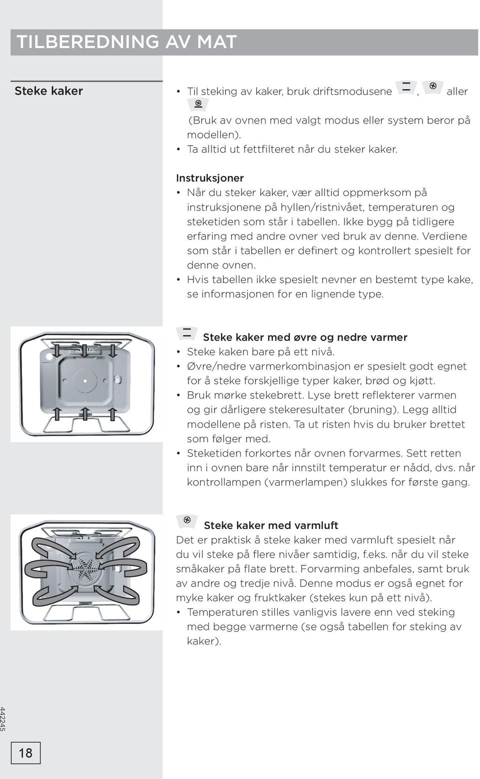 Ikke bygg på tidligere erfaring med andre ovner ved bruk av denne. Verdiene som står i tabellen er definert og kontrollert spesielt for denne ovnen.