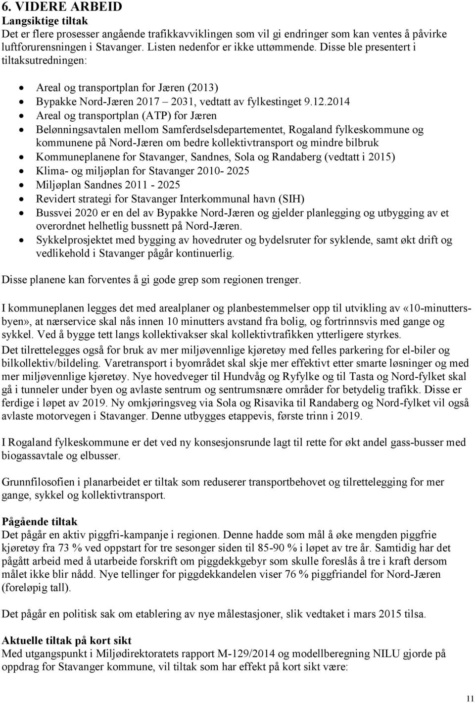 2014 Areal og transportplan (ATP) for Jæren Belønningsavtalen mellom Samferdselsdepartementet, Rogaland fylkeskommune og kommunene på Nord-Jæren om bedre kollektivtransport og mindre bilbruk