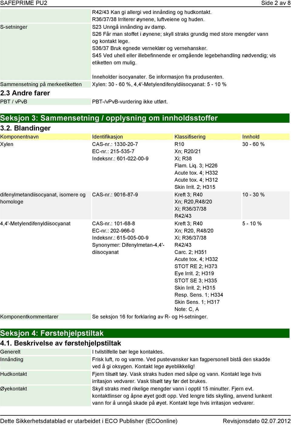 S45 Ved uhell eller illebefinnende er omgående legebehandling nødvendig; vis etiketten om mulig. Inneholder isocyanater. Se informasjon fra produsenten.