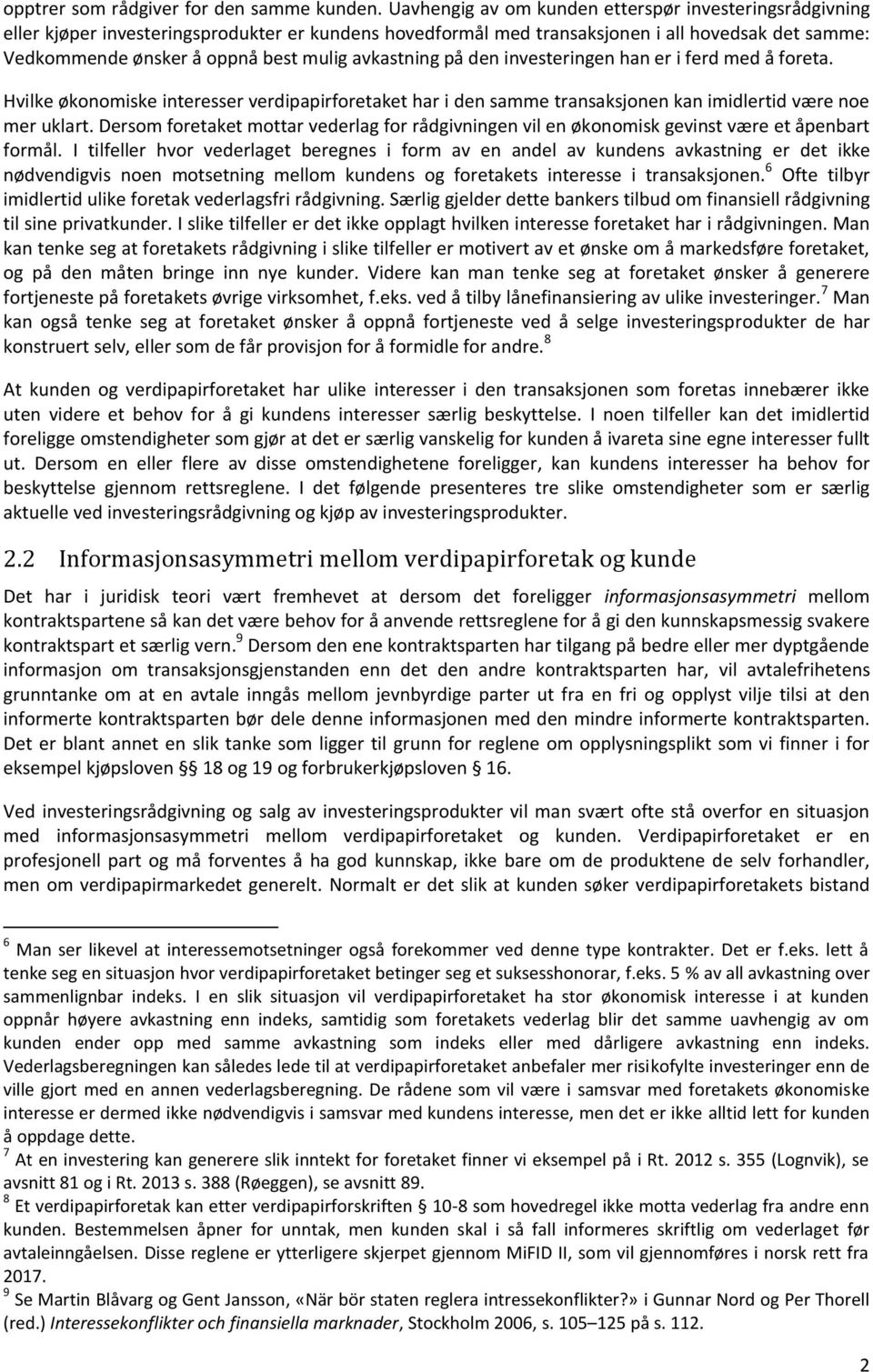 avkastning på den investeringen han er i ferd med å foreta. Hvilke økonomiske interesser verdipapirforetaket har i den samme transaksjonen kan imidlertid være noe mer uklart.