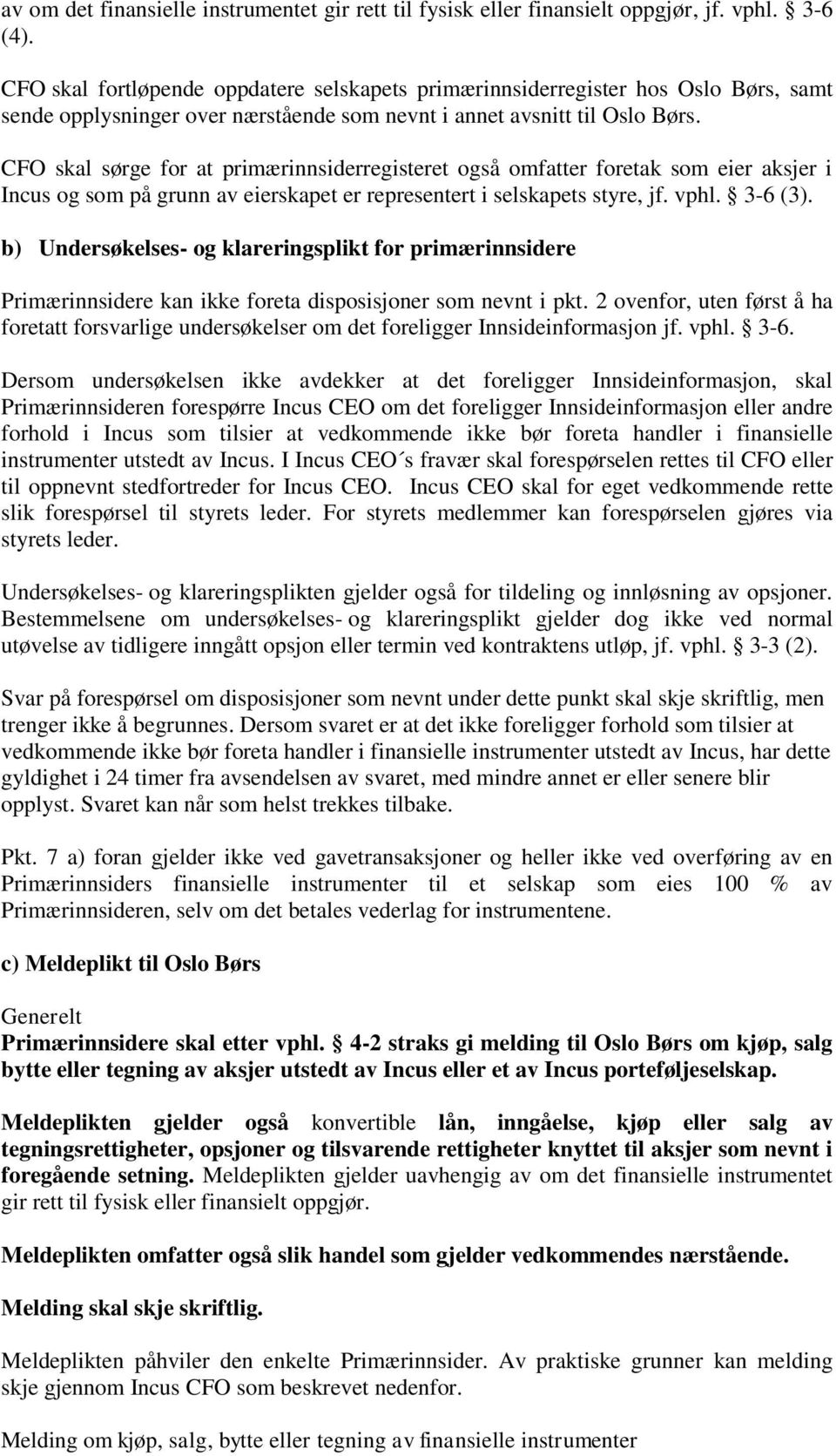 CFO skal sørge for at primærinnsiderregisteret også omfatter foretak som eier aksjer i Incus og som på grunn av eierskapet er representert i selskapets styre, jf. vphl. 3-6 (3).