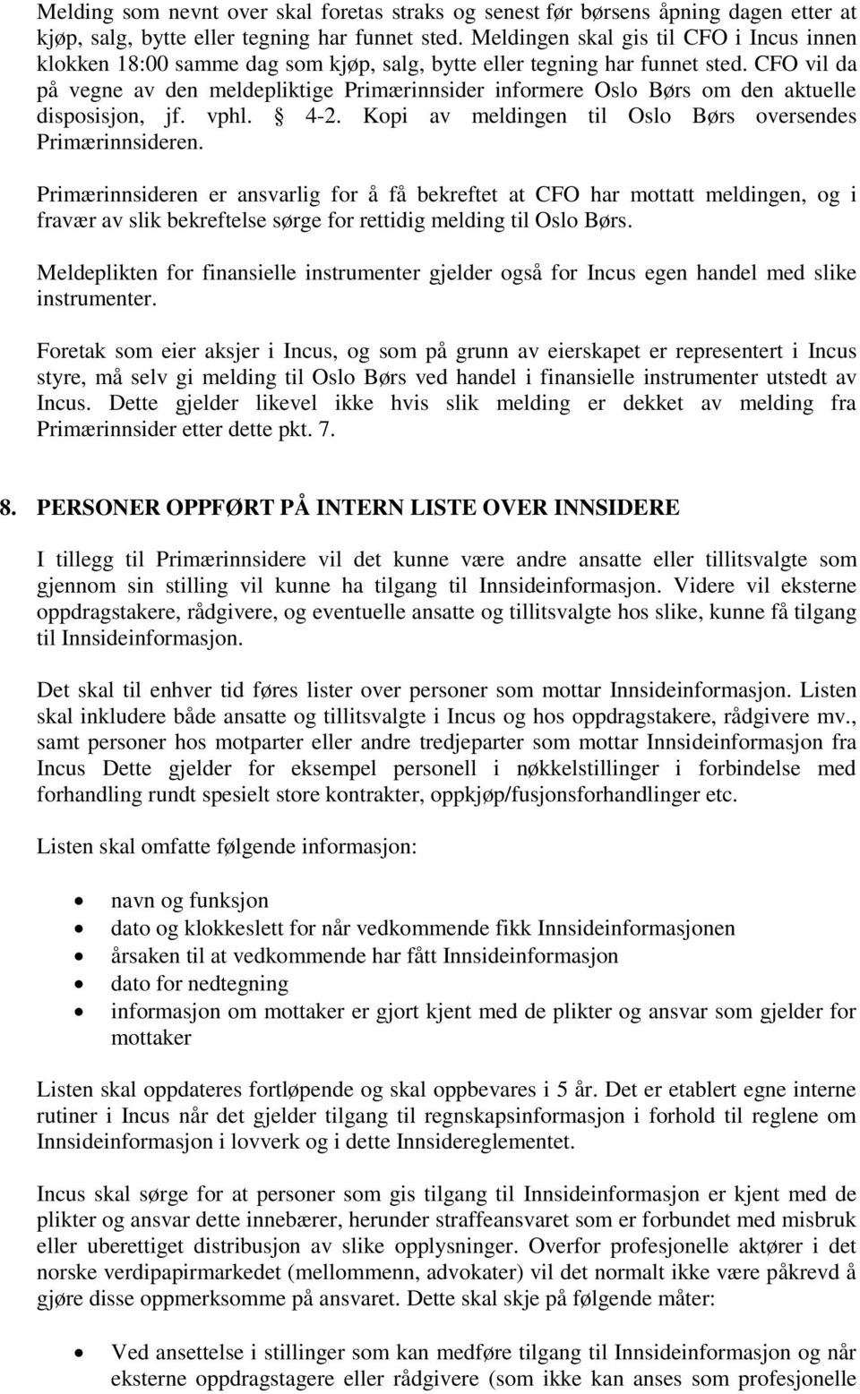 CFO vil da på vegne av den meldepliktige Primærinnsider informere Oslo Børs om den aktuelle disposisjon, jf. vphl. 4-2. Kopi av meldingen til Oslo Børs oversendes Primærinnsideren.