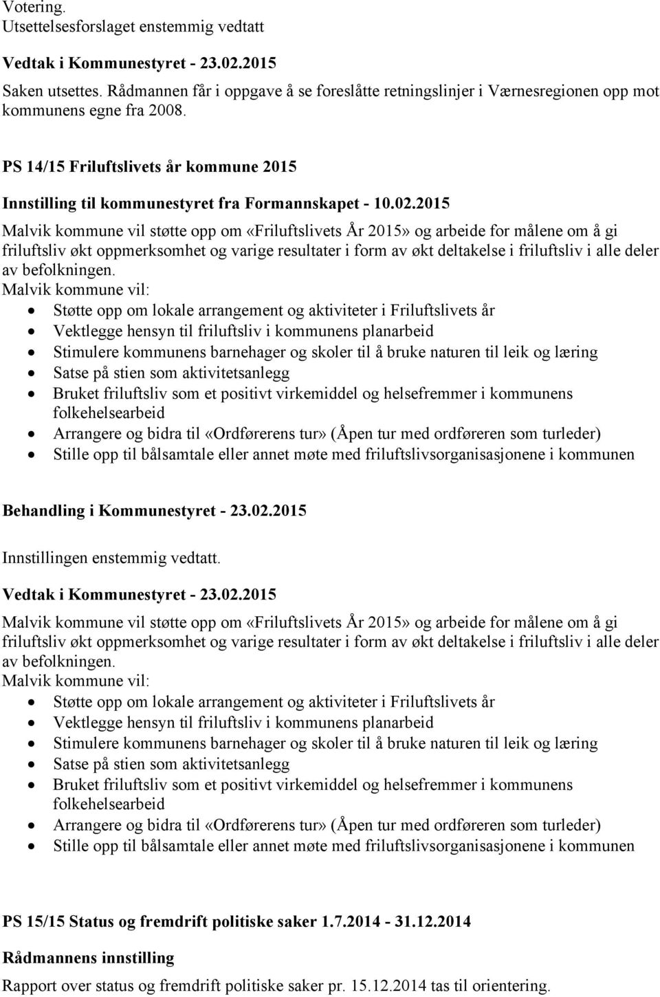 2015 Malvik kommune vil støtte opp om «Friluftslivets År 2015» og arbeide for målene om å gi friluftsliv økt oppmerksomhet og varige resultater i form av økt deltakelse i friluftsliv i alle deler av