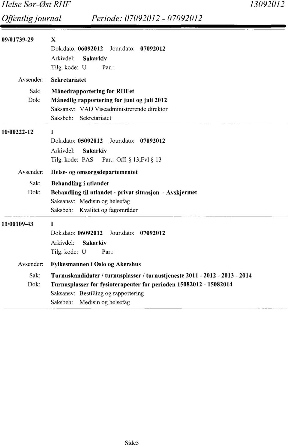 : Offl 13,Fv1 13 Helse- og omsorgsdepartementet Sak: Behandling i utlandet Dok: Behandling til utlandet - privat situasjon - Avskjermet Saksansv: Medisin og helsefag 11/00109-43