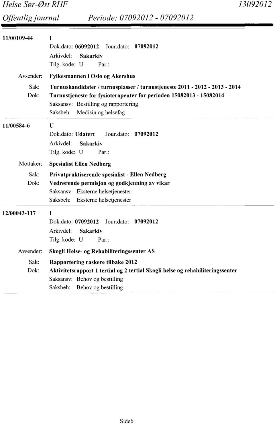 dato: 07092012 Spesialist Ellen Nedberg Sak: Privatpraktiserende spesialist - Ellen Nedberg Dok: Vedrørende permisjon og godkjenning av vikar 12/00043-117 I Skogli Helse- og