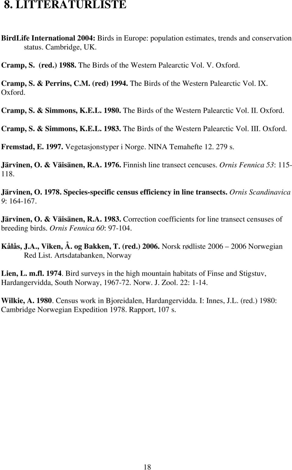 The Birds of the Western Palearctic Vol. III. Oxford. Fremstad, E. 1997. Vegetasjonstyper i Norge. NINA Temahefte 12. 279 s. Järvinen, O. & Väisänen, R.A. 1976. Finnish line transect cencuses.