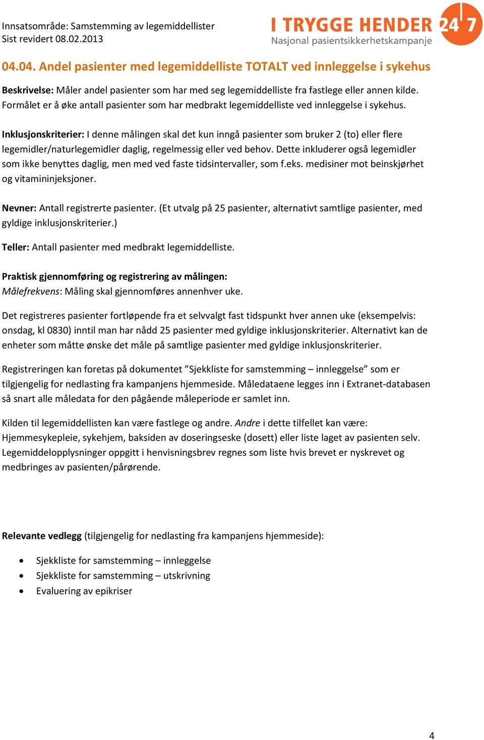 (Et utvalg på 25 pasienter, alternativt samtlige pasienter, med gyldige inklusjonskriterier.) Teller: Antall pasienter med medbrakt legemiddelliste.