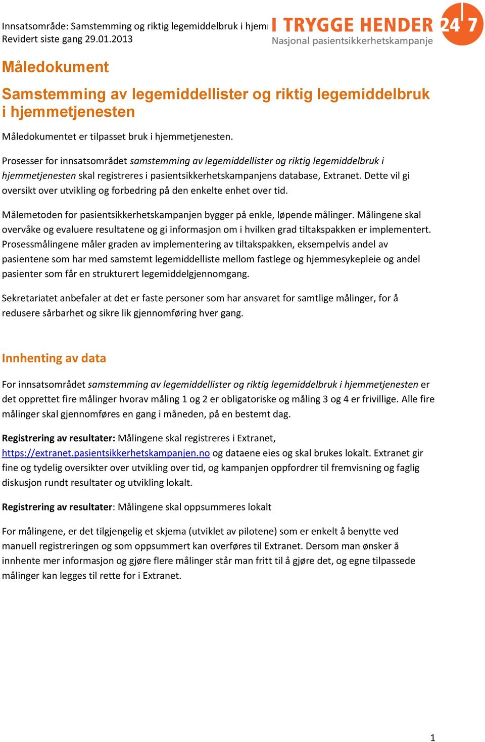 Dette vil gi oversikt over utvikling og forbedring på den enkelte enhet over tid. Målemetoden for pasientsikkerhetskampanjen bygger på enkle, løpende målinger.