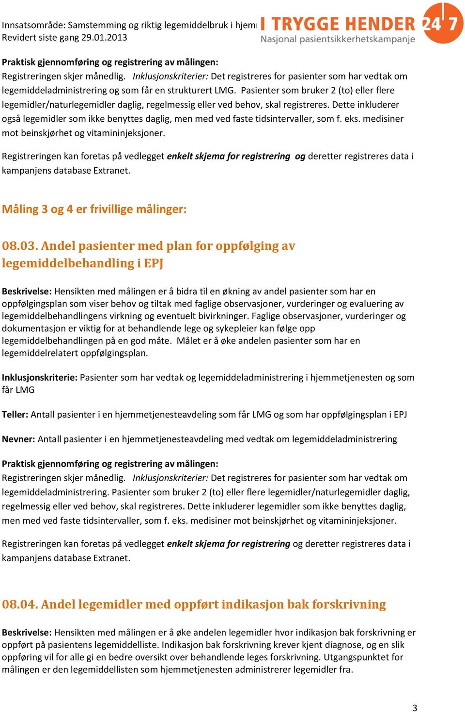 Registreringen kan foretas på vedlegget enkelt skjema for registrering og deretter registreres data i kampanjens database Extranet. Måling 3 og 4 er frivillige målinger: 08.03.