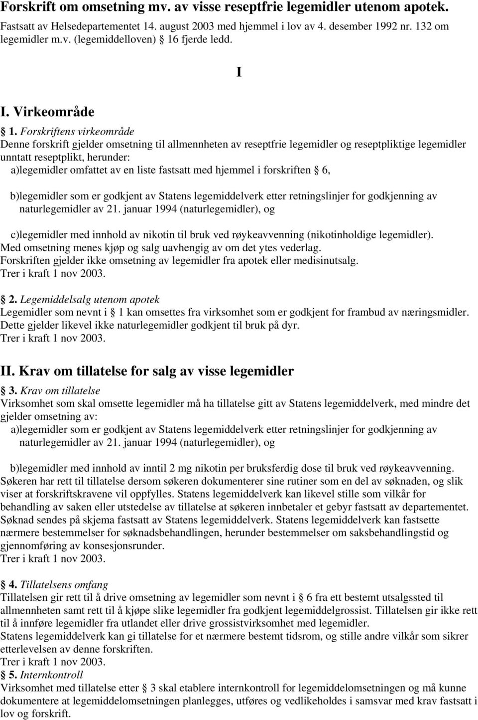 Forskriftens virkeområde Denne forskrift gjelder omsetning til allmennheten av reseptfrie legemidler og reseptpliktige legemidler unntatt reseptplikt, herunder: a)legemidler omfattet av en liste