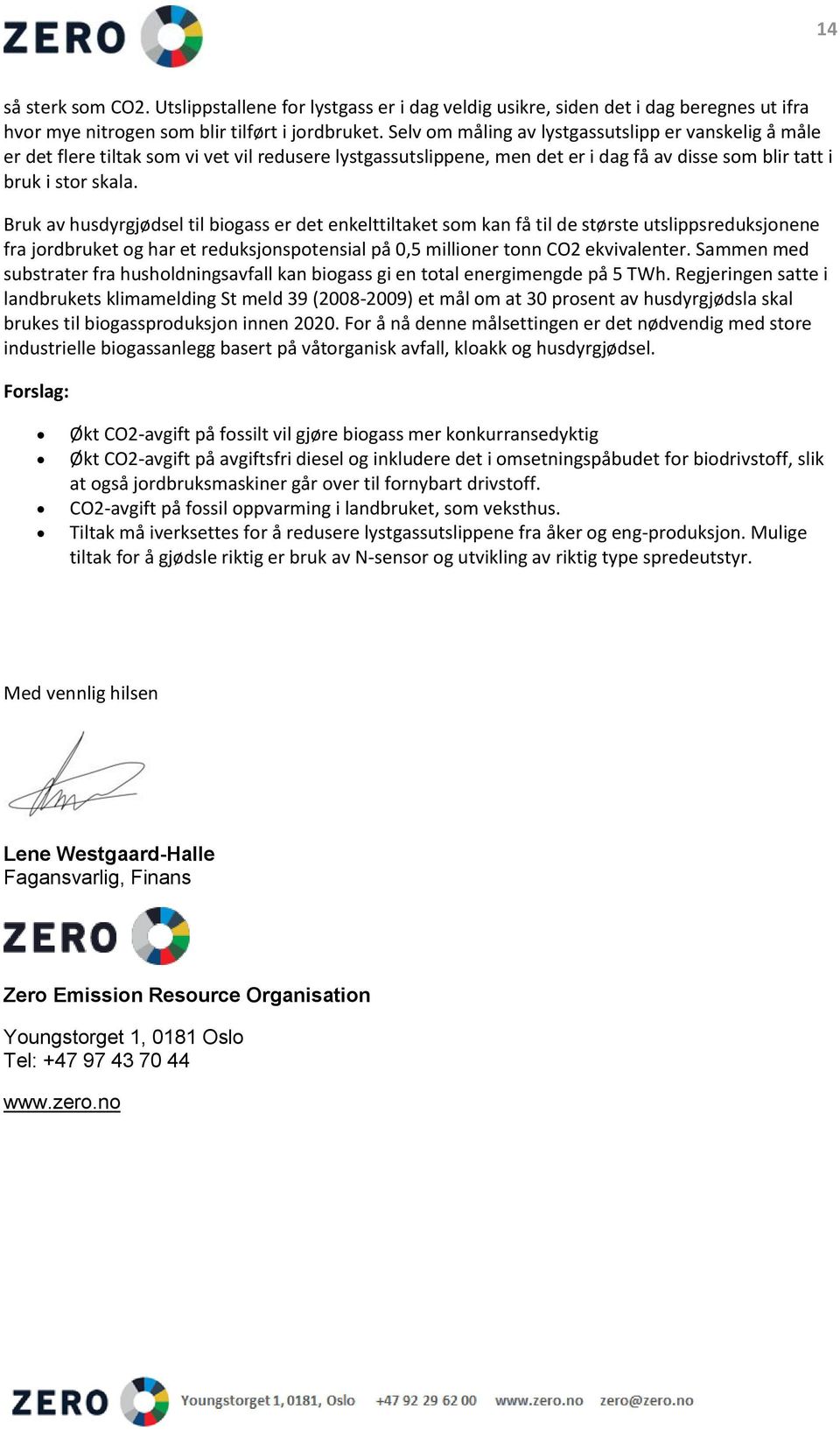 Bruk av husdyrgjødsel til biogass er det enkelttiltaket som kan få til de største utslippsreduksjonene fra jordbruket og har et reduksjonspotensial på 0,5 millioner tonn CO2 ekvivalenter.