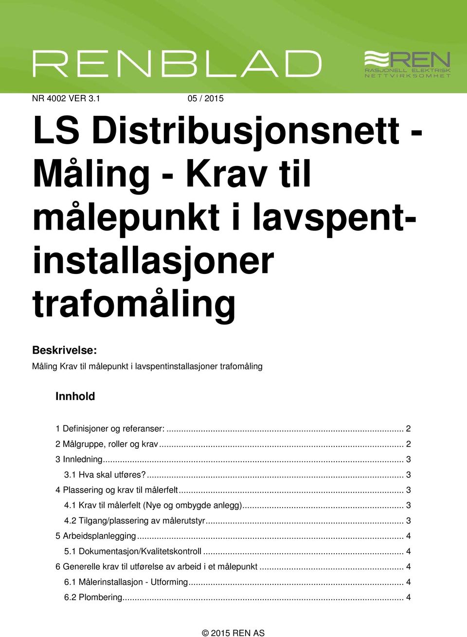 Innhold 1 Definisjoner og referanser:... 2 2 Målgruppe, roller og krav... 2 3 Innledning... 3 3.1 Hva skal utføres?... 3 4 Plassering og krav til målerfelt.