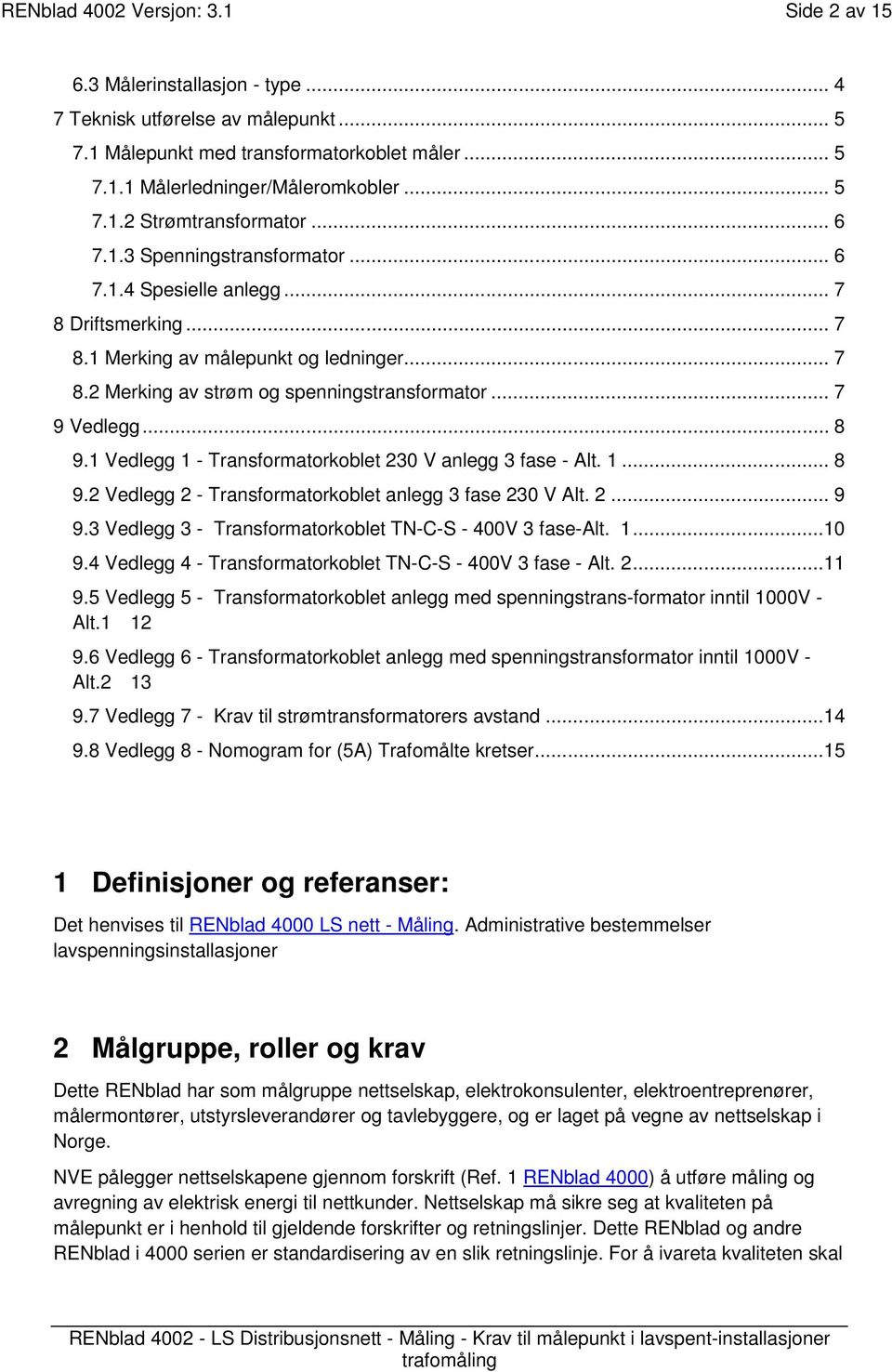 1 Vedlegg 1 - Transformatorkoblet 230 V anlegg 3 fase - Alt. 1... 8 9.2 Vedlegg 2 - Transformatorkoblet anlegg 3 fase 230 V Alt. 2... 9 9.3 Vedlegg 3 - Transformatorkoblet TN-C-S - 400V 3 fase-alt. 1...10 9.