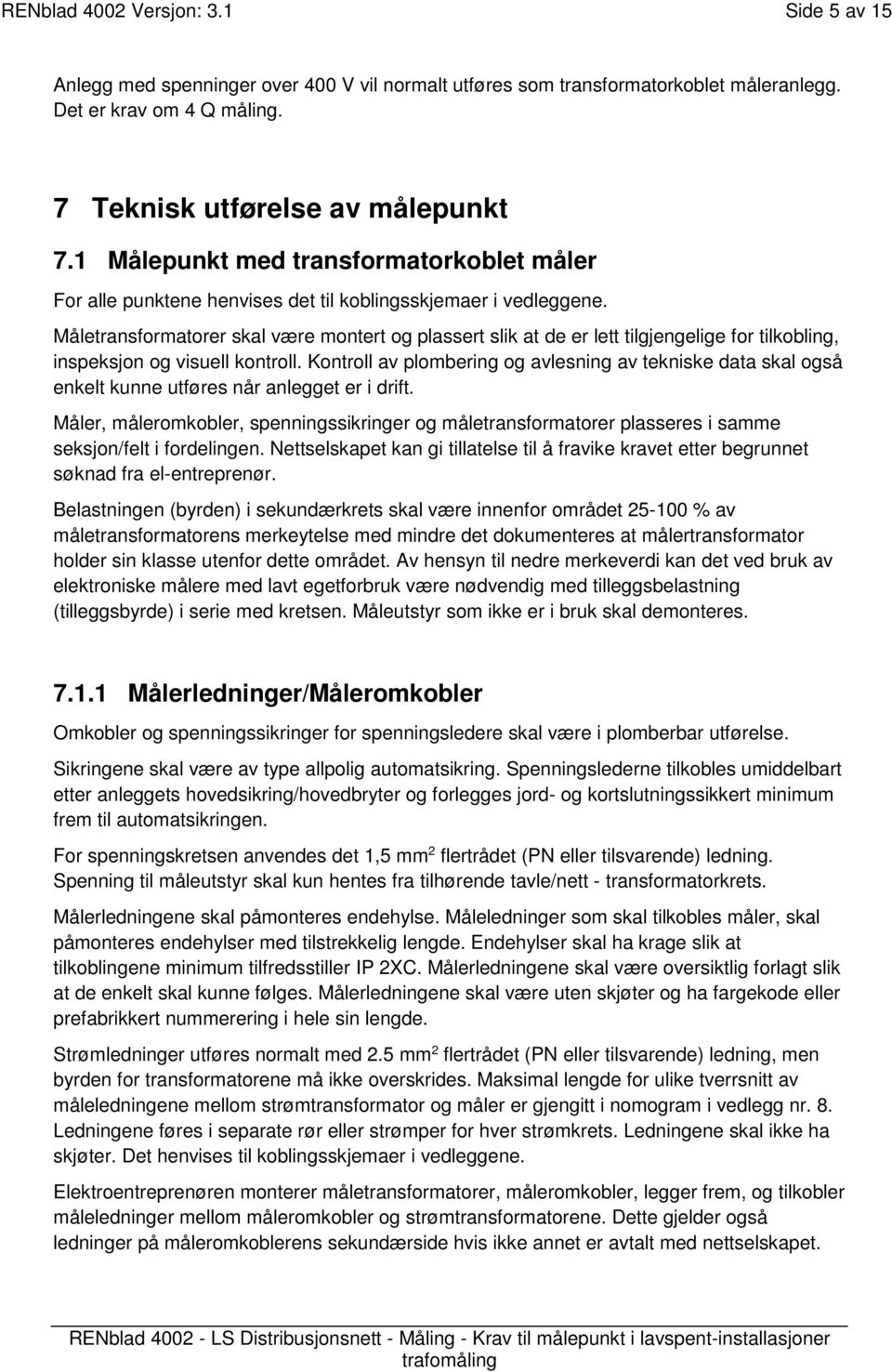 Måletransformatorer skal være montert og plassert slik at de er lett tilgjengelige for tilkobling, inspeksjon og visuell kontroll.