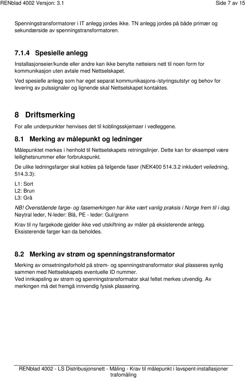 8 Driftsmerking For alle underpunkter henvises det til koblingsskjemaer i vedleggene. 8.1 Merking av målepunkt og ledninger Målepunktet merkes i henhold til Nettselskapets retningslinjer.