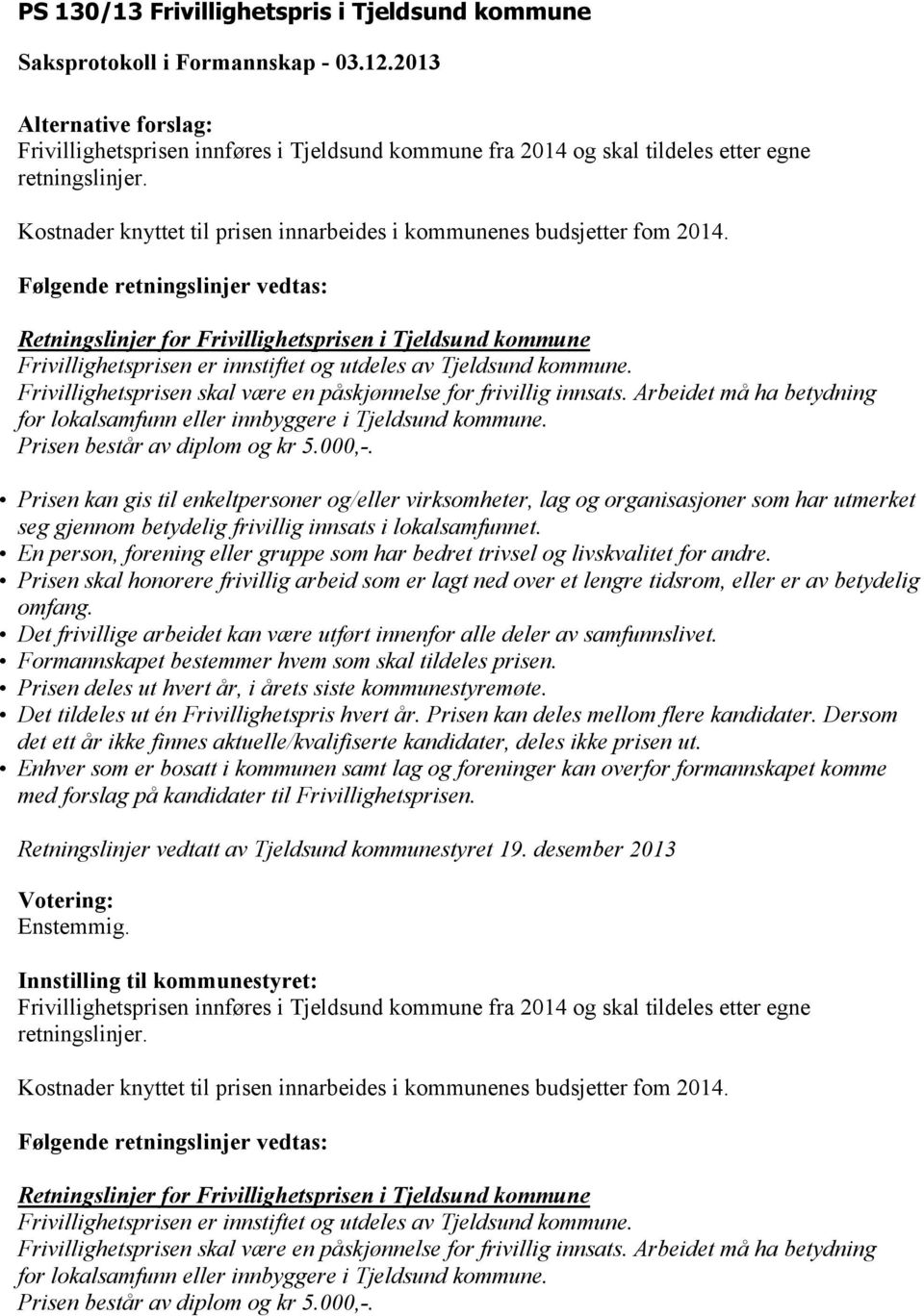Følgende retningslinjer vedtas: Retningslinjer for Frivillighetsprisen i Tjeldsund kommune Frivillighetsprisen er innstiftet og utdeles av Tjeldsund kommune.