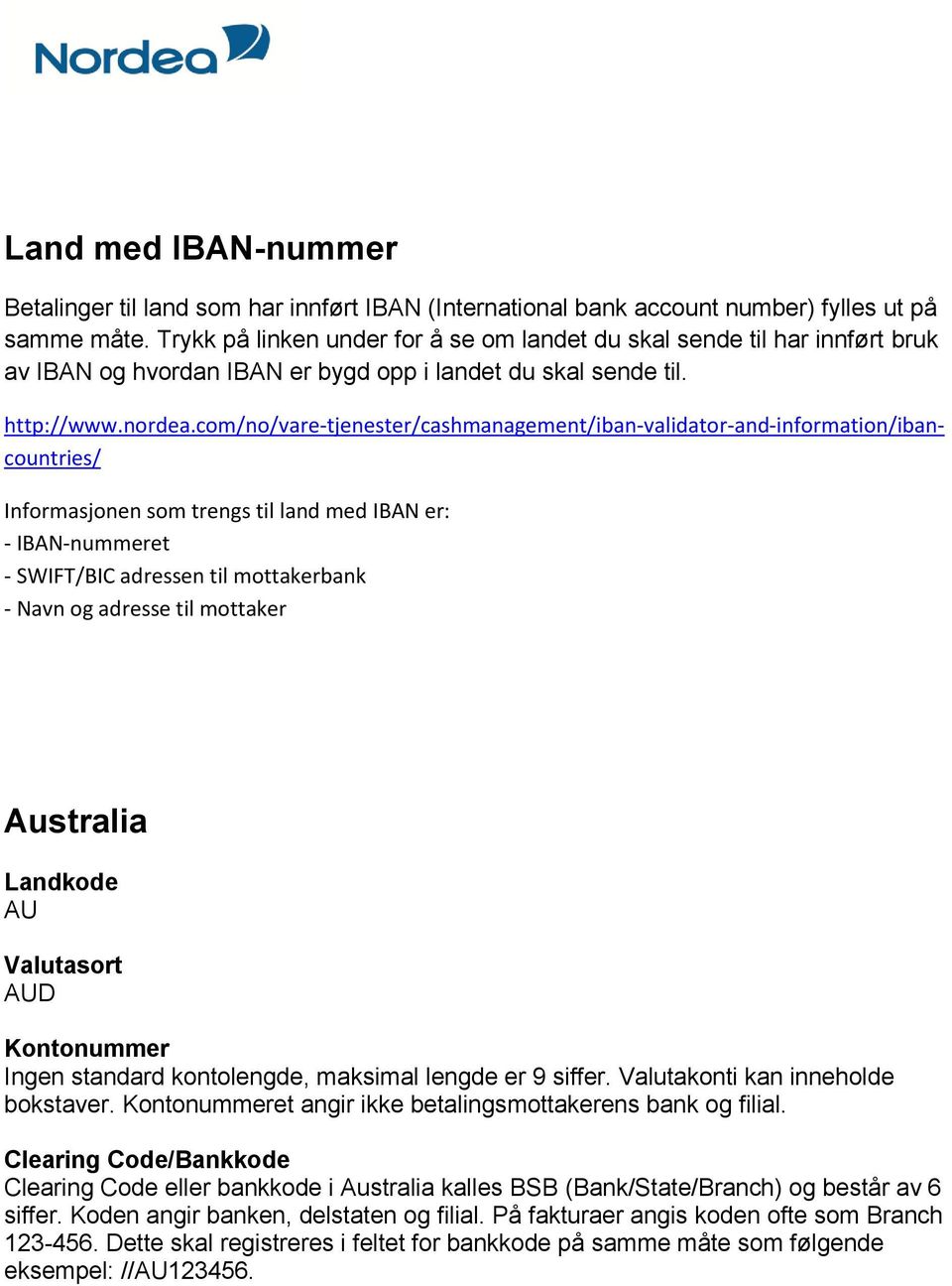 com/no/vare-tjenester/cashmanagement/iban-validator-and-information/ibancountries/ Informasjonen som trengs til land med IBAN er: - IBAN-nummeret - SWIFT/BIC adressen til mottakerbank - Navn og