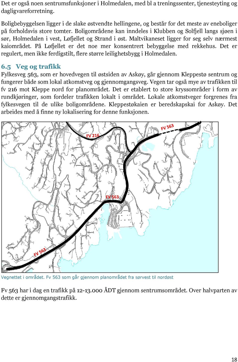 Boligområdene kan inndeles i Klubben og Solfjell langs sjøen i sør, Holmedalen i vest, Løfjellet og Strand i øst. Maltvikaneset ligger for seg selv nærmest kaiområdet.