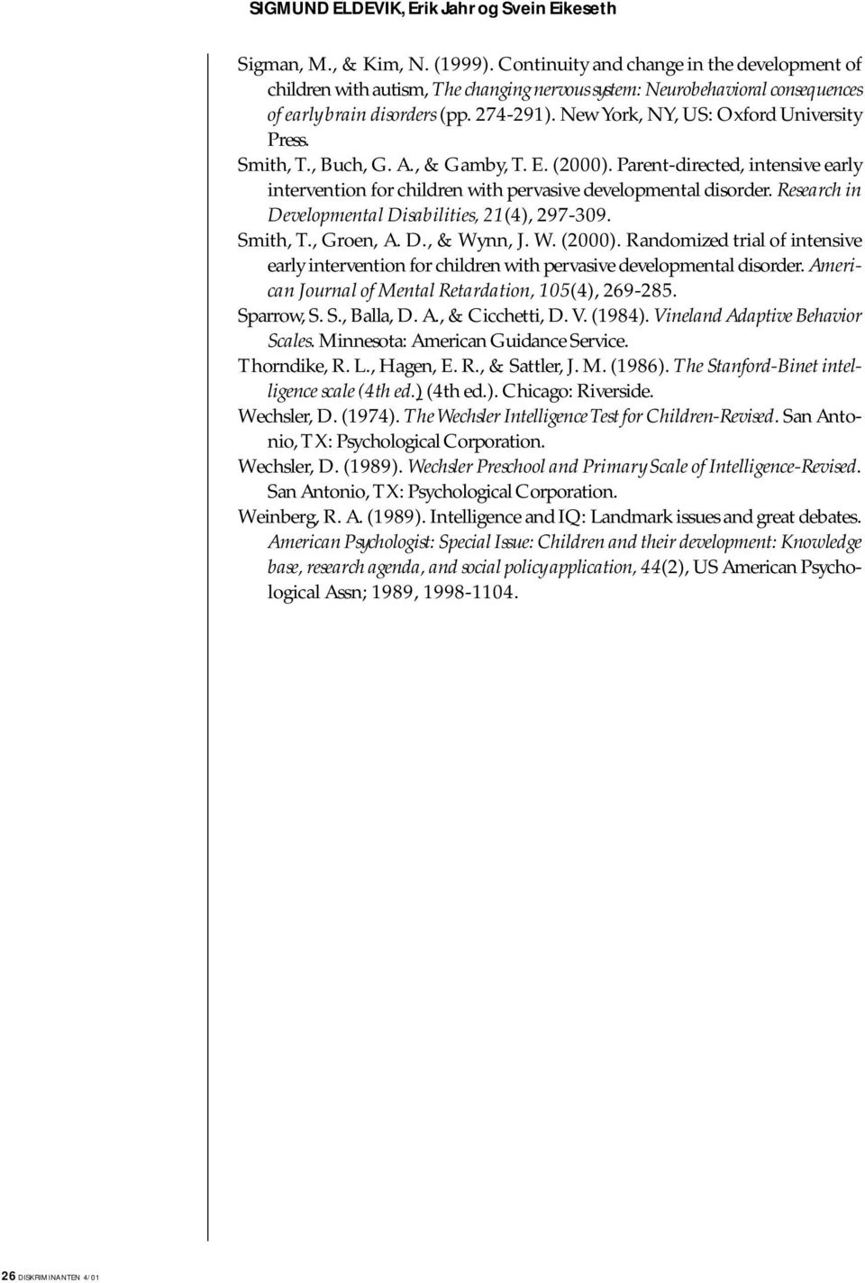 New York, NY, US: Oxford University Press. Smith, T., Buch, G. A., & Gamby, T. E. (2000). Parent-directed, intensive early intervention for children with pervasive developmental disorder.