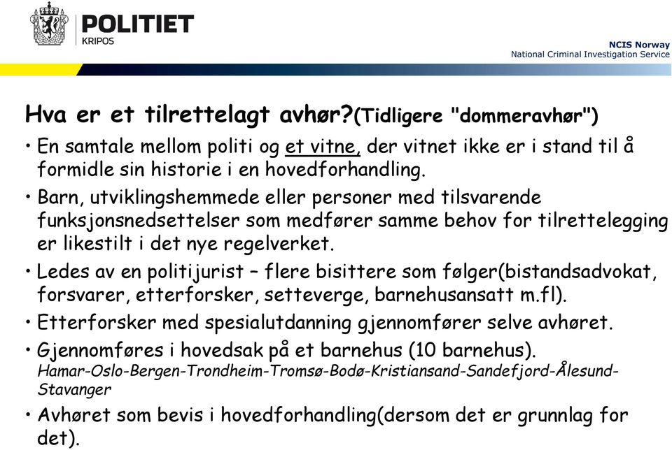 Ledes av en politijurist flere bisittere som følger(bistandsadvokat, forsvarer, etterforsker, setteverge, barnehusansatt m.fl).