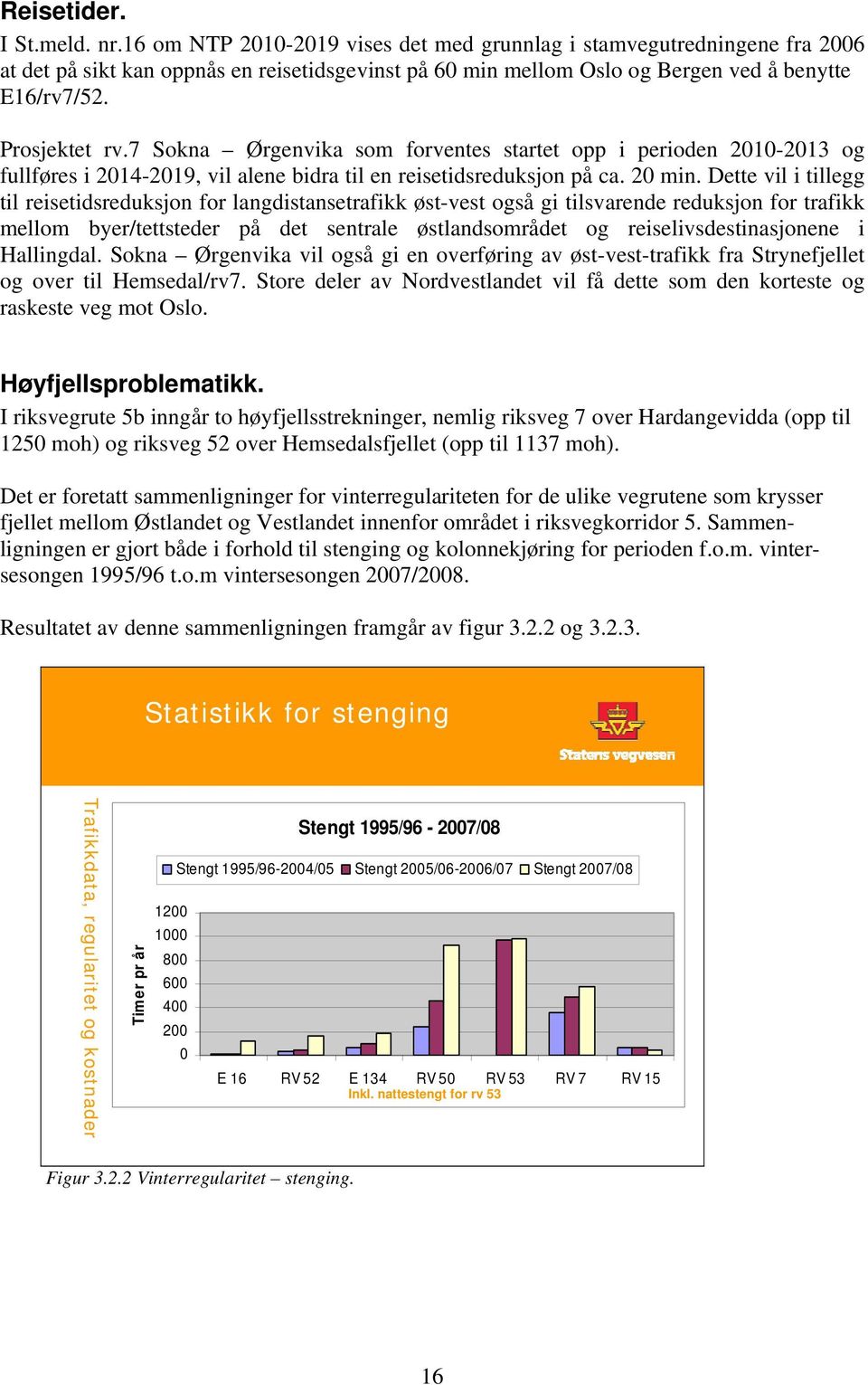 7 Sokna Ørgenvika som forventes startet opp i perioden 2010-2013 og fullføres i 2014-2019, vil alene bidra til en reisetidsreduksjon på ca. 20 min.