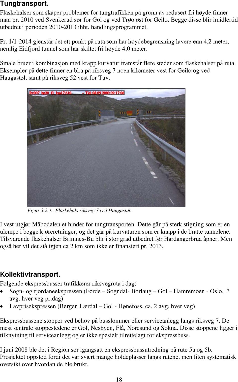 1/1-2014 gjenstår det ett punkt på ruta som har høydebegrensning lavere enn 4,2 meter, nemlig Eidfjord tunnel som har skiltet fri høyde 4,0 meter.