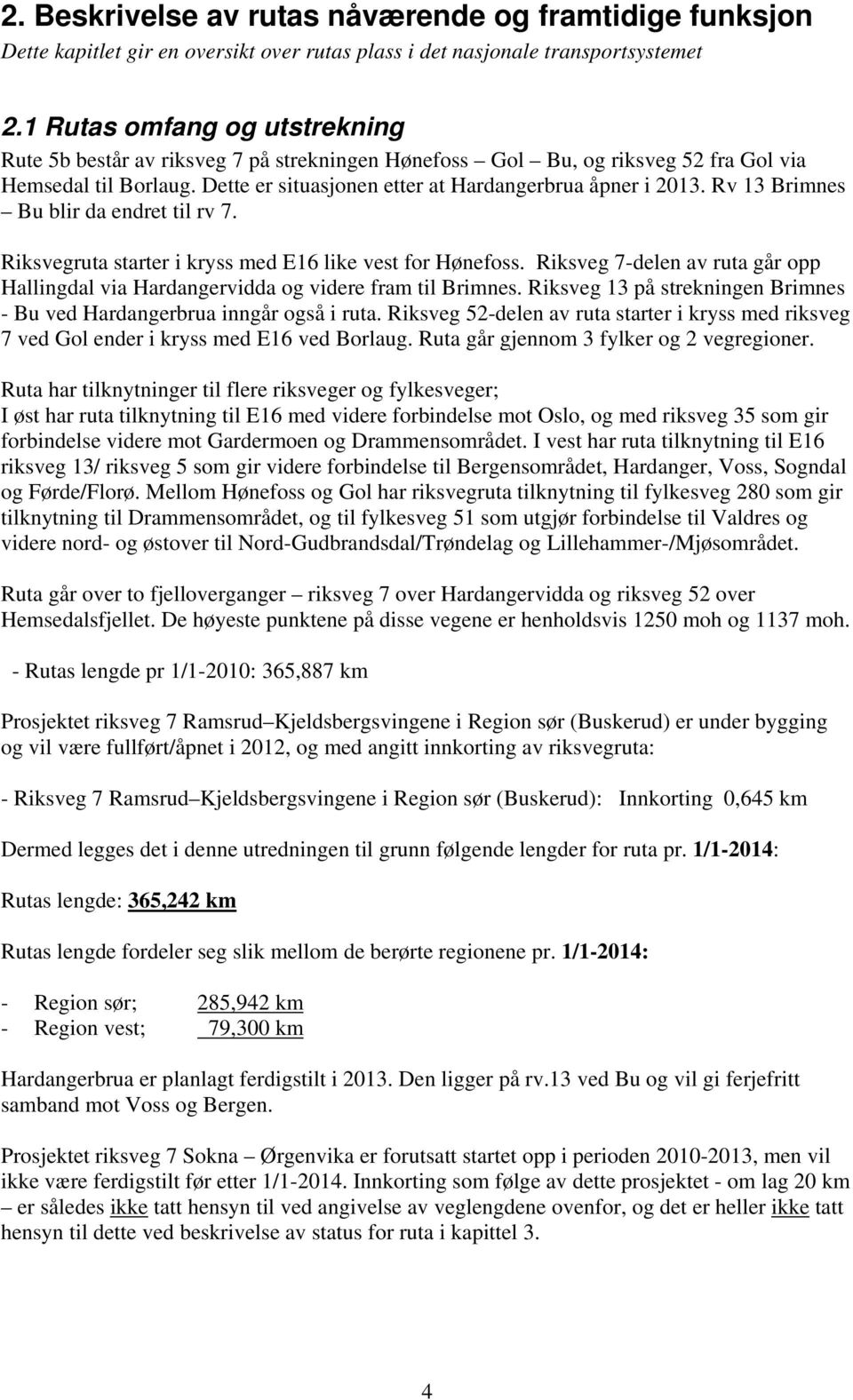 Rv 13 Brimnes Bu blir da endret til rv 7. Riksvegruta starter i kryss med E16 like vest for Hønefoss. Riksveg 7-delen av ruta går opp Hallingdal via Hardangervidda og videre fram til Brimnes.