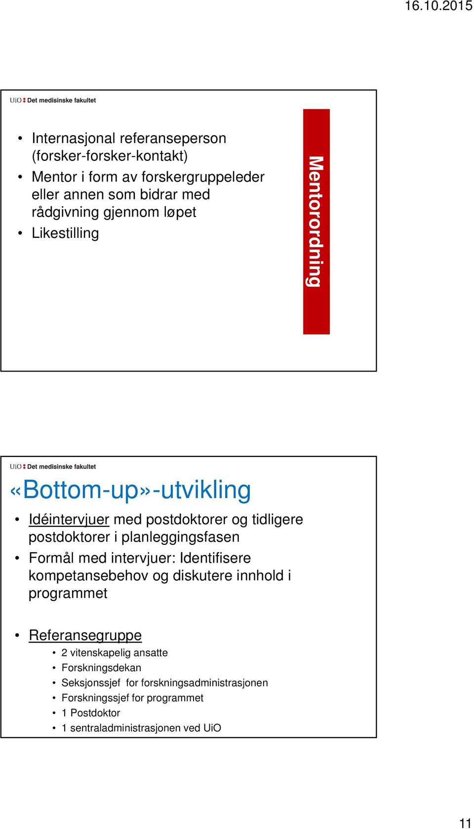 planleggingsfasen Formål med intervjuer: Identifisere kompetansebehov og diskutere innhold i programmet Referansegruppe 2