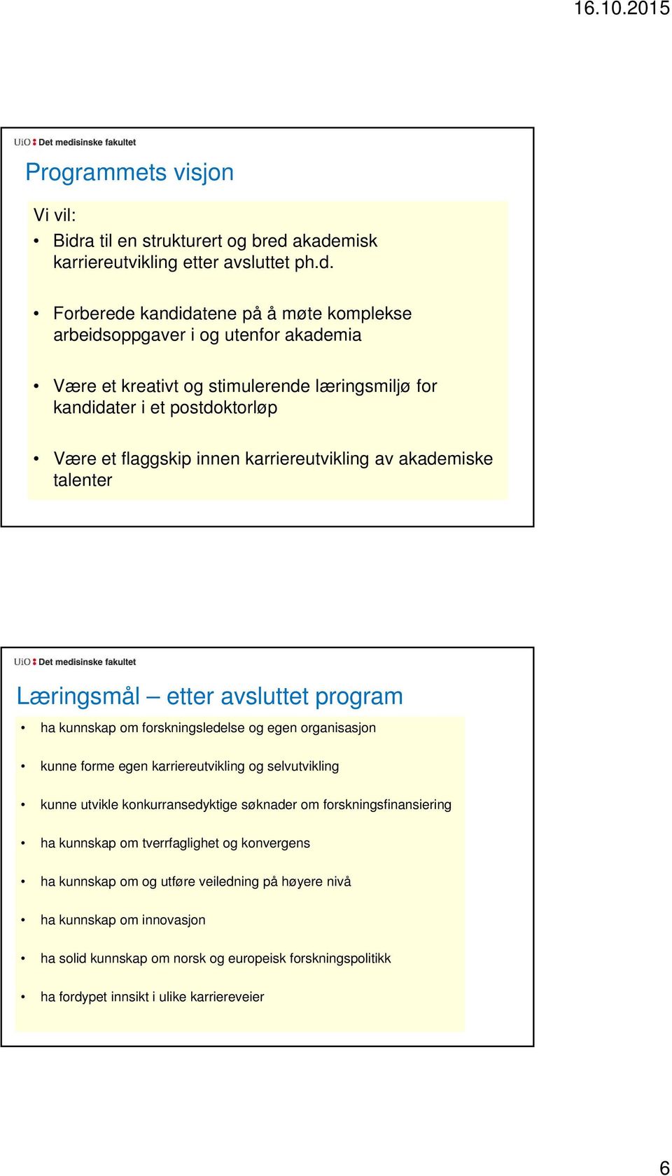 akademisk karriereutvikling etter avsluttet ph.d. Forberede kandidatene på å møte komplekse arbeidsoppgaver i og utenfor akademia Være et kreativt og stimulerende læringsmiljø for kandidater