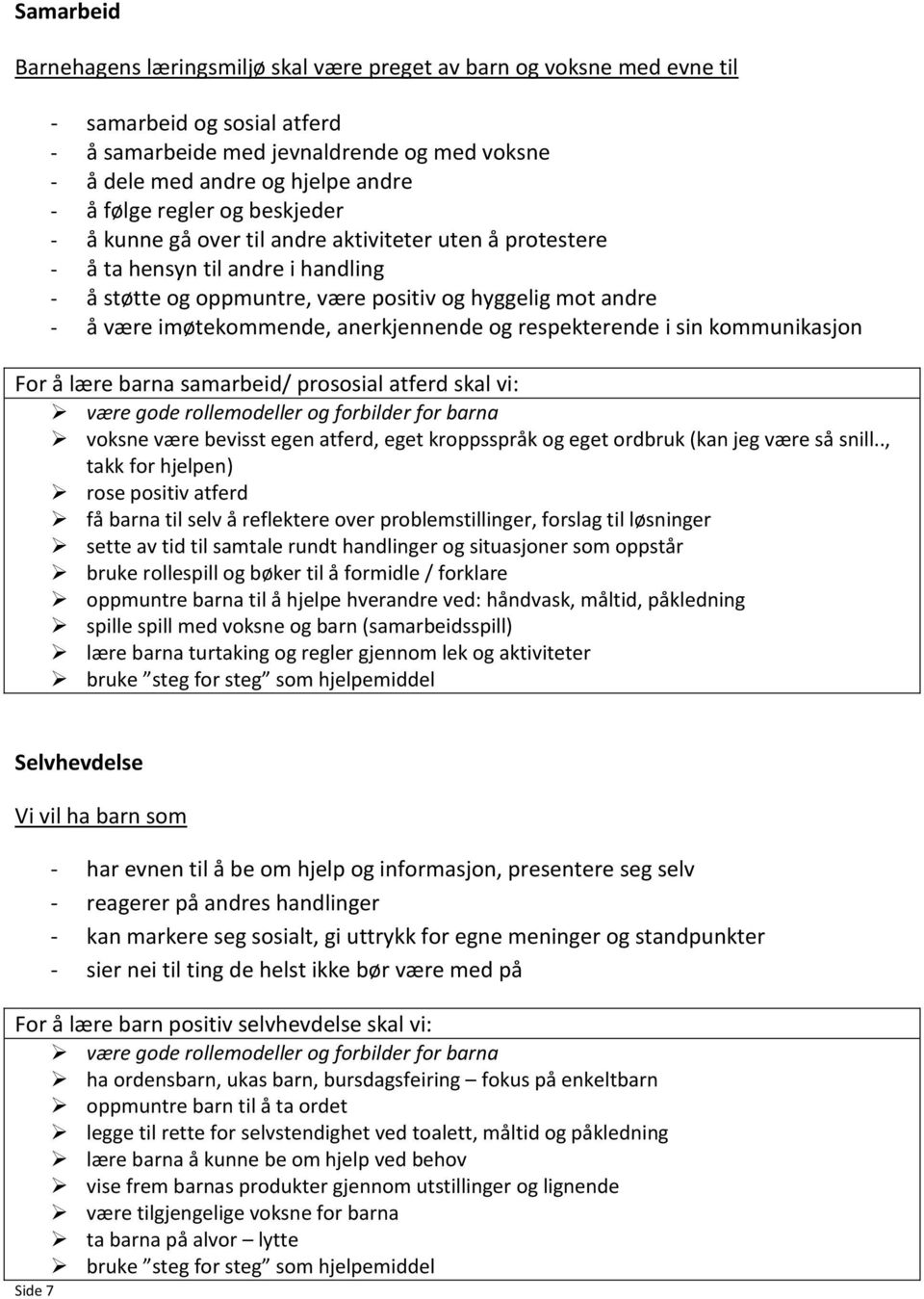 imøtekommende, anerkjennende og respekterende i sin kommunikasjon For å lære barna samarbeid/ prososial atferd skal vi: være gode rollemodeller og forbilder for barna voksne være bevisst egen atferd,