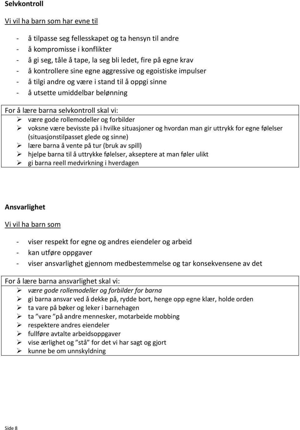 rollemodeller og forbilder voksne være bevisste på i hvilke situasjoner og hvordan man gir uttrykk for egne følelser (situasjonstilpasset glede og sinne) lære barna å vente på tur (bruk av spill)