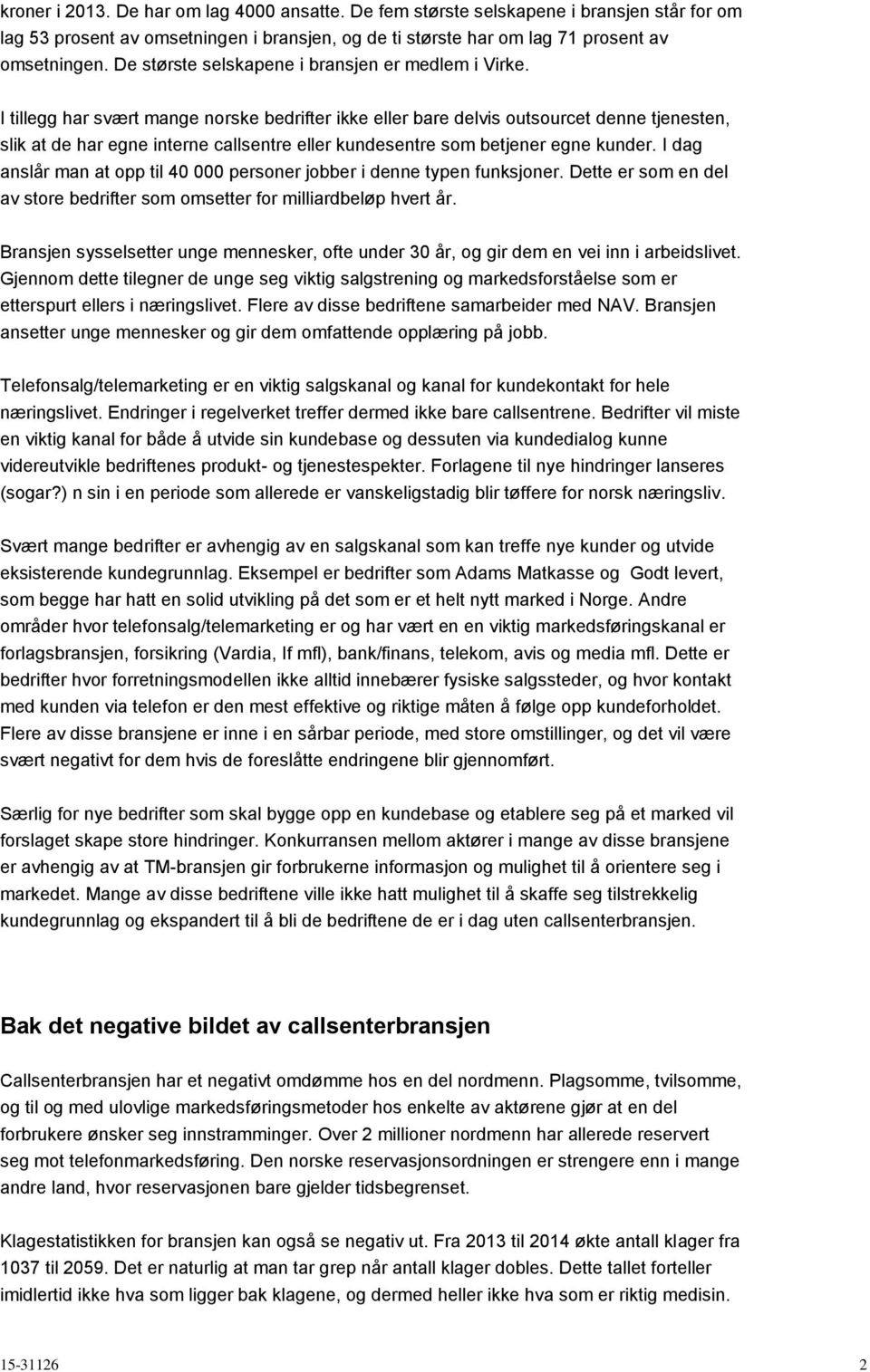 I tillegg har svært mange norske bedrifter ikke eller bare delvis outsourcet denne tjenesten, slik at de har egne interne callsentre eller kundesentre som betjener egne kunder.