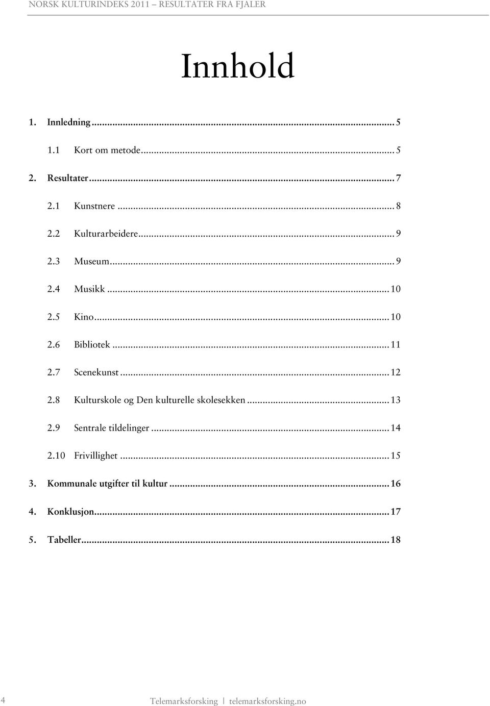 .. 12 2.8 Kulturskole og Den kulturelle skolesekken... 13 2.9 Sentrale tildelinger... 14 2.1 Frivillighet.