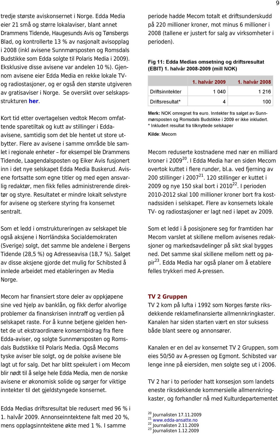 Romsdals Budstikke som Edda solgte til Polaris Media i 2009). Eksklusive disse avisene var andelen 10 %).